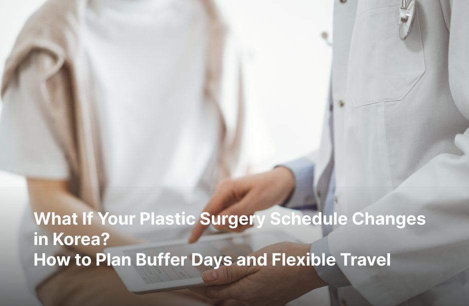 A doctor in a white coat points to a tablet beside a seated woman. White text reads: “What If Your Plastic Surgery Schedule Changes in Korea? How to Plan Buffer Days and Flexible Travel.”